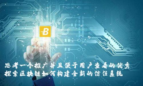 思考一个推广并且便于用户查看的优秀  
探索区块链如何构建全新的信任系统