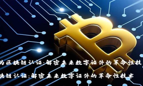 应为区块链认证：解密未来数字证件的革命性技术 

区块链认证：解密未来数字证件的革命性技术