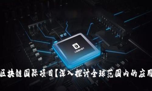 什么是区块链国际项目？深入探讨全球范围内的应用与案例