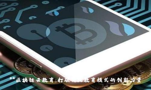 **区块链云教育:打破传统教育模式的创新力量