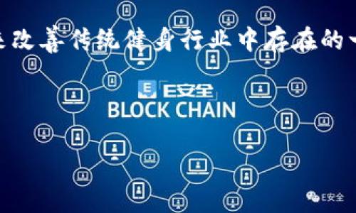 区块链健身项目指的是将区块链技术应用于健身产业的一种新型商业模式。这类项目的目的是利用区块链的去中心化、透明性和安全性特点，来改善传统健身行业中存在的一些问题，比如信任缺失、数据隐私和用户激励等。通过这种方式，健身者可以更好地追踪和管理自己的健身数据，同时在社区中得到激励和奖励。

以下是对这个主题的具体介绍，内容将覆盖区块链健身项目的背景、工作原理、应用案例及其面临的挑战等。

### 区块链健身项目：打造健康新生态的未来
