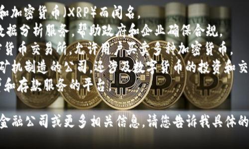 区块链金融公司名称可以很多，具体取决于您想要了解的公司。不过，以下是一些知名的区块链金融公司名称供参考：

1. **Ripple**: 以其数字支付协议和加密货币（XRP）而闻名。
2. **Chainalysis**: 提供区块链数据分析服务，帮助政府和企业确保合规。
3. **Coinbase**: 一家知名的加密货币交易所，允许用户买卖多种加密货币。
4. **Bitmain**: 主要从事比特币矿机制造的公司，还涉及数字货币的投资和交易。
5. **BlockFi**: 提供加密货币借贷和存款服务的平台。

如果您希望了解某个特定的区块链金融公司或更多相关信息，请您告诉我具体的需求。