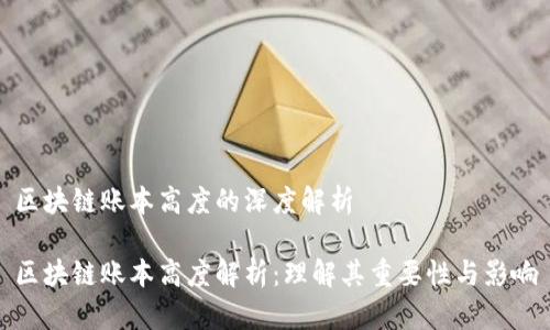 区块链账本高度的深度解析

区块链账本高度解析：理解其重要性与影响