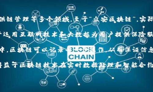 区块链是一种分布式账本技术，具有去中心化、不可篡改和透明性等特点，广泛应用于金融、物流、供链管理等多个领域。至于“众安区块链”，实际上是指与众安保险公司相关的区块链技术应用。

众安在线财产保险股份有限公司，简称“众安保险”，是一家成立于2013年的保险科技公司，致力于运用互联网技术和大数据为用户提供保险服务。众安区块链主要体现在其利用区块链技术来提升保险行业的效率和透明度，增强用户信任感。

通过区块链技术，众安在保险理赔、信息共享、身份验证等多个方面进行了探索。例如，在理赔过程中，区块链可以记录每一步操作，从而保证信息的透明性；在身份验证方面，利用区块链的去中心化特性，可以有效防止伪造。

另外，众安还有一些基于区块链的创新保险产品，如为共享经济、旅游等新兴领域定制保险，这也得益于区块链技术在实时数据处理和智能合约执行方面的优势。

总体来说，众安区块链不仅是技术创新的体现，也是保险行业数字化转型的重要一步。