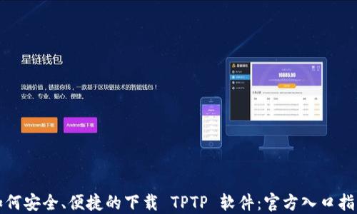 
如何安全、便捷的下载 TPTP 软件：官方入口指南