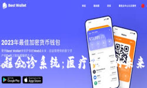 区块链远程会诊系统：医疗行业的未来解决方案