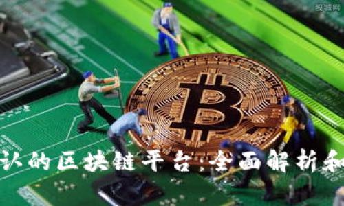 : 世界公认的区块链平台：全面解析和未来发展