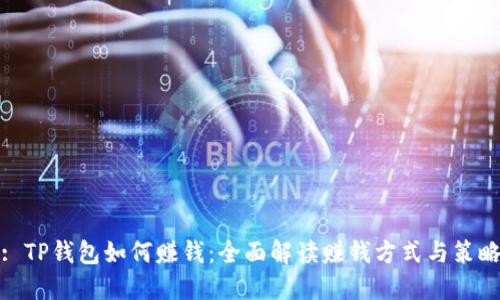 : TP钱包如何赚钱：全面解读赚钱方式与策略
