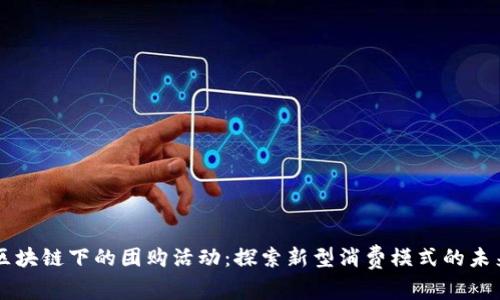 区块链下的团购活动：探索新型消费模式的未来