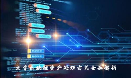 文章区块链资产处理方式全面解析