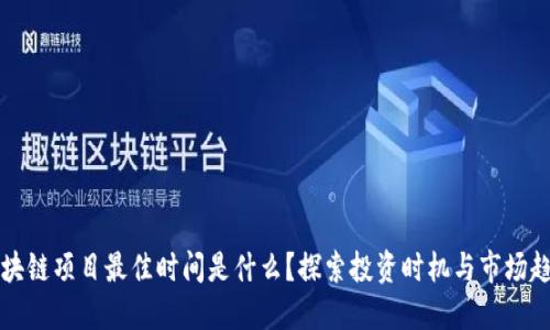 区块链项目最佳时间是什么？探索投资时机与市场趋势