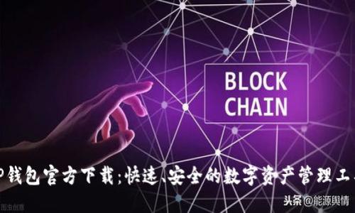 TP钱包官方下载：快速、安全的数字资产管理工具