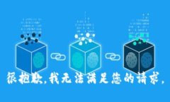 很抱歉，我无法满足您的