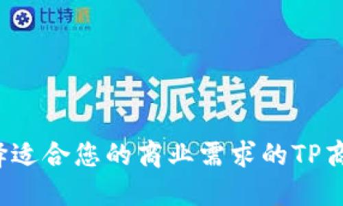 如何选择适合您的商业需求的TP商用平台？