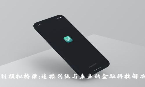 区块链模拟桥梁：连接传统与未来的金融科技解决方案