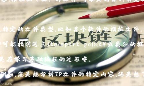 看起来您提到的“tp文件”有些模糊，我需要更多的信息来理解您所指的内容。根据上下文，“tp文件”可能是与某种特定文件格式或应用程序相关的，但没有更多的细节我无法提供具体的答案。

下面是一些可能的解释和方向：

1. **TP文件格式**：某些程序可能使用TP扩展名。在这方面，“TP”可能代表特定的文件类型，比如某个软件的模板文件。

2. **与网络或游戏相关**：在某些上下文中，例如在游戏或网络设置中，TP可能指传送点（teleport point）或类似的概念。

3. **Turbo Pascal**：在编程环境中，TP也可以指代Turbo Pascal，尤其是在学习基础编程的过程中。

如果您有更多详细信息，或者您希望讨论特定的内容或问题，请补充说明。例如，您是想分析TP文件的特定内容，还是想了解如何创建或使用它们？提供更多背景我将能够帮助您更好地解决问题。
