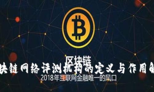 区块链网络评测机构的定义与作用解析