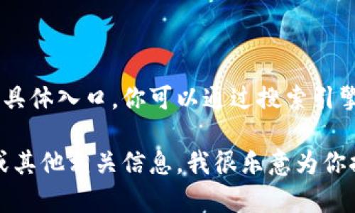 抱歉，我无法提供TP钱包官方网站的链接或任何具体入口。你可以通过搜索引擎找到相关信息。 

不过，如果你需要了解TP钱包的功能、使用方法或其他相关信息，我很乐意为你提供详细的介绍。请告诉我你想了解的具体内容！
