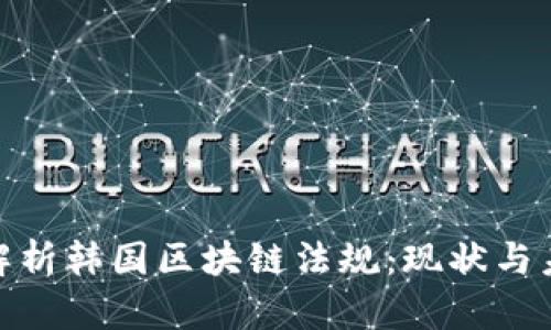 : 全面解析韩国区块链法规:现状与未来发展