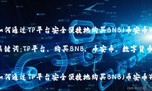 如何通过TP平台安全便捷地购买BNB（币安币）？

关键词：TP平台, 购买BNB, 币安币, 数字货币


如何通过TP平台安全便捷地购买BNB（币安币）？