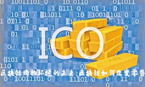 探索区块链购物环境的未来：区块链如何改变零售行业