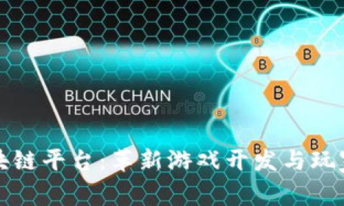 游戏创作区块链平台：革新游戏开发与玩家体验的未来