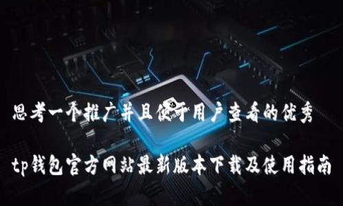 思考一个推广并且便于用户查看的优秀

tp钱包官方网站最新版本下载及使用指南