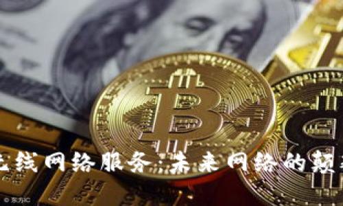 区块链无线网络服务：未来网络的颠覆性技术
