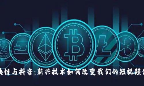 区块链与抖音：新兴技术如何改变我们的短视频体验