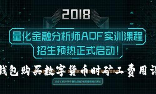tp钱包购买数字货币时矿工费用详解