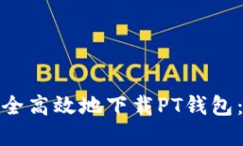 : 如何安全高效地下载PT钱包：完整指南