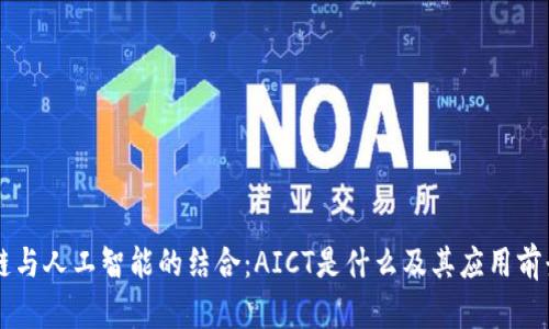 区块链与人工智能的结合：AICT是什么及其应用前景解析