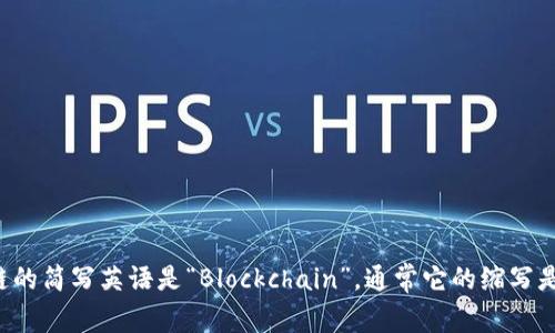区块链的简写英语是“Blockchain”，通常它的缩写是“BC”。