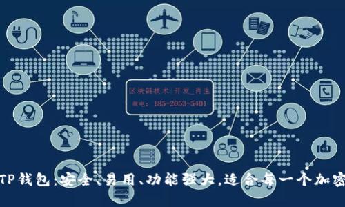 : 全面解析TP钱包：安全、易用、功能强大，适合每一个加密货币爱好者
