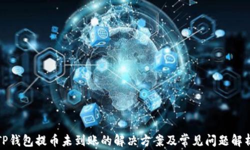 
TP钱包提币未到账的解决方案及常见问题解析