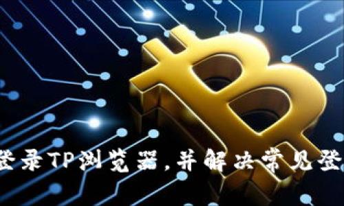  如何登录TP浏览器，并解决常见登录问题