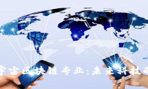 探索元宇宙区块链专业：未来科技的交汇点