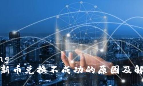 jiaotong
TP钱包新币兑换不成功的原因及解决方案