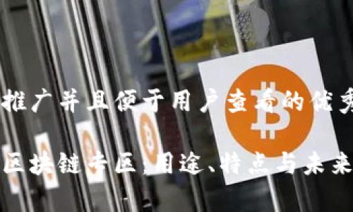 思考一个推广并且便于用户查看的优秀

深入解析区块链专区：用途、特点与未来发展趋势
