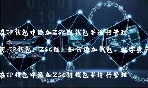 如何在TP钱包中添加ZSC链钱包并进行管理

关键词：TP钱包, ZSC链, 如何添加钱包, 数字资产管理


如何在TP钱包中添加ZSC链钱包并进行管理