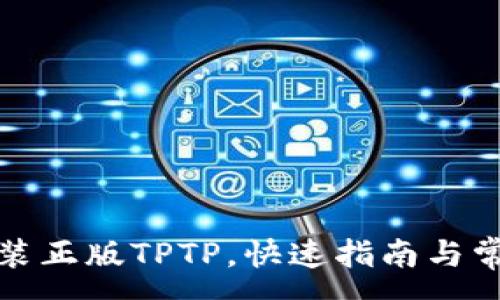 :
如何下载安装正版TPTP，快速指南与常见问题解答