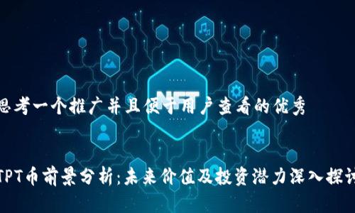 思考一个推广并且便于用户查看的优秀


TPT币前景分析：未来价值及投资潜力深入探讨