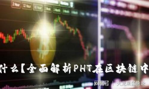 区块链PHT是什么？全面解析PHT在区块链中的应用与前景