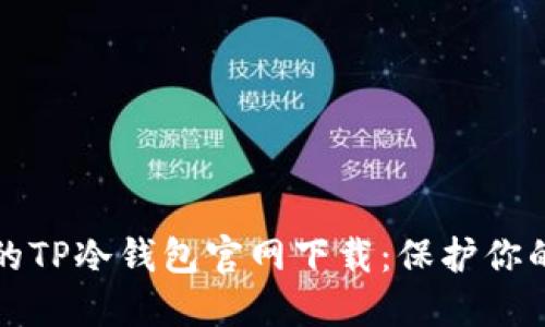 建议：  
安全可靠的TP冷钱包官网下载：保护你的数字资产