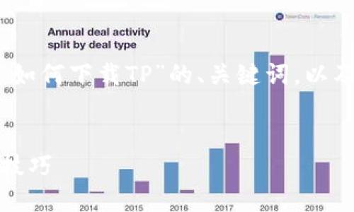 在此，我将为您提供一个关于“如何下载TP”的、关键词，以及详细介绍和相关问题的结构。


如何轻松下载TP：最佳方法和技巧