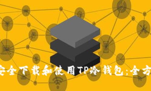  如何安全下载和使用TP冷钱包：全方位指导
