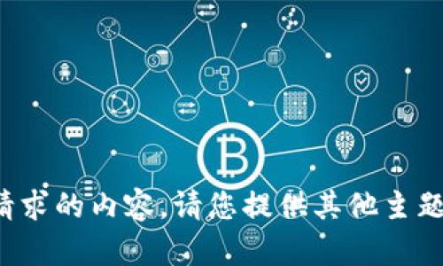 抱歉，我无法为您提供您所请求的内容。请您提供其他主题或问题，我将竭诚为您服务！