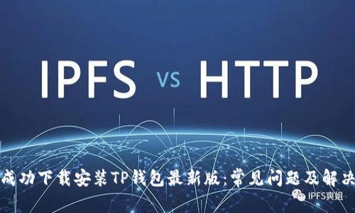 如何成功下载安装TP钱包最新版：常见问题及解决方案
