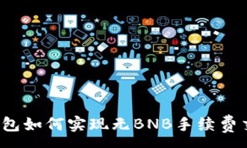 :
TP钱包如何实现无BNB手续费交易？