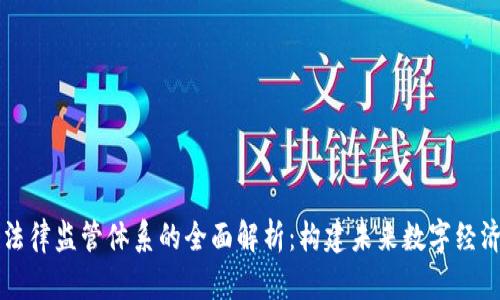 区块链法律监管体系的全面解析：构建未来数字经济的基石